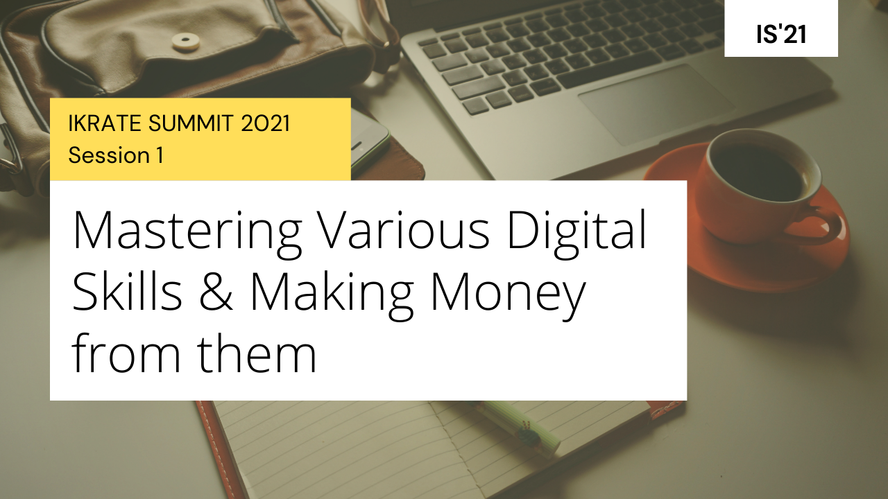 MASTERING VARIOUS DIGITAL SKILLS AND HOW TO MAKE MONEY FROM IT – IKRATE SUMMIT 2021 SESSION 1